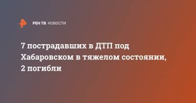 7 пострадавших в ДТП под Хабаровском в тяжелом состоянии, 2 погибли