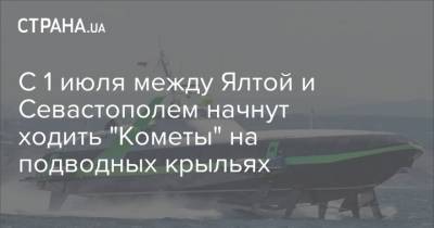 С 1 июля между Ялтой и Севастополем начнут ходить "Кометы" на подводных крыльях - strana.ua - Крым - Севастополь - Ялта - Судно