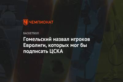 Гомельский назвал игроков Евролиги, которых мог бы подписать ЦСКА