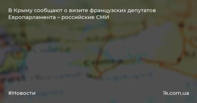 В Крыму сообщают о визите французских депутатов Европарламента – российские СМИ