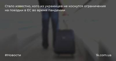 Стало известно, кого из украинцев не коснутся ограничения на поездки в ЕС во время пандемии