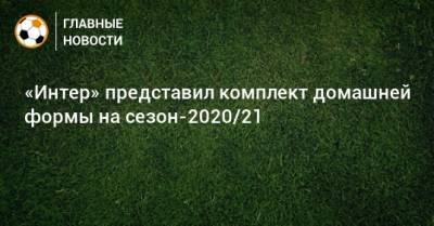 «Интер» представил комплект домашней формы на сезон-2020/21