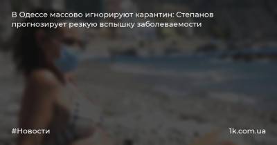 В Одессе массово игнорируют карантин: Степанов прогнозирует резкую вспышку заболеваемости