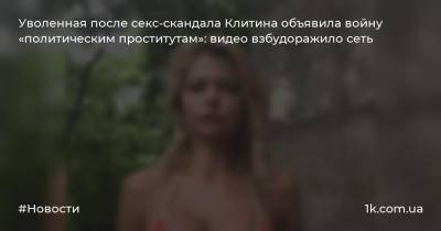 Уволенная после секс-скандала Клитина объявила войну «политическим проститутам»: видео взбудоражило сеть