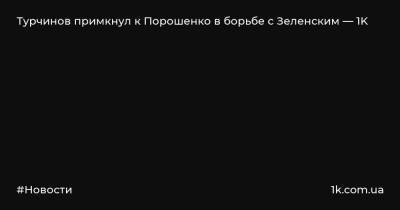 Турчинов примкнул к Порошенко в борьбе с Зеленским — 1K