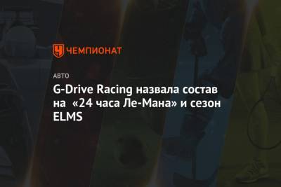 Роман Русинов - Жан-Эрик Вернь - G-Drive Racing назвала состав на «24 часа Ле-Мана» и сезон ELMS - championat.com - Москва - Россия - Дания