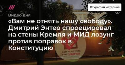 «Вам не отнять нашу свободу». Дмитрий Энтео спроецировал на стены Кремля и МИД лозунг против поправок в Конституцию.
