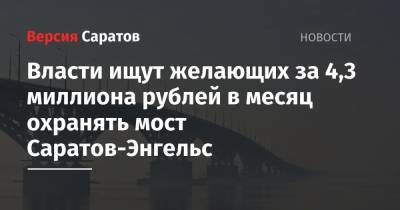 Власти ищут желающих за 4,3 миллиона рублей в месяц охранять мост Саратов-Энгельс