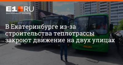 В Екатеринбурге из-за строительства теплотрассы закроют движение на двух улицах