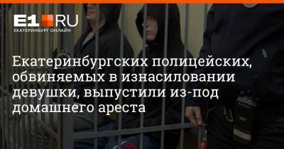 Екатеринбургских полицейских, обвиняемых в изнасиловании девушки, выпустили из-под домашнего ареста