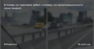 В Киеве на парковке забил «гейзер» из канализационного люка (видео)