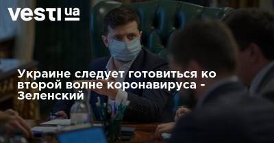 Украине следует готовиться ко второй волне коронавируса - Зеленский