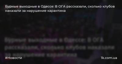 Бурные выходные в Одессе: В ОГА рассказали, сколько клубов наказали за нарушение карантина