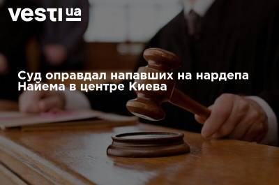 Суд оправдал напавших на нардепа Найема в центре Киева