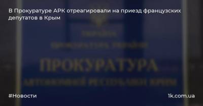 В Прокуратуре АРК отреагировали на приезд французских депутатов в Крым