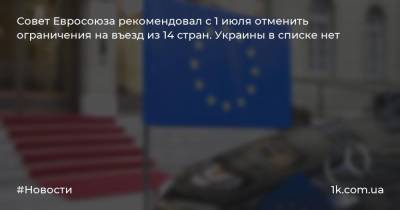 Совет Евросоюза рекомендовал с 1 июля отменить ограничения на въезд из 14 стран. Украины в списке нет