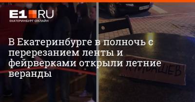 В Екатеринбурге в полночь с перерезанием ленты и фейрверками открыли летние веранды