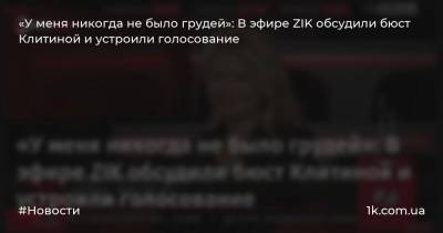 «У меня никогда не было грудей»: В эфире ZIK обсудили бюст Клитиной и устроили голосование