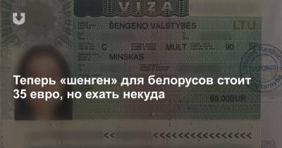 Теперь «шенген» для белорусов стоит 35 евро, но ехать некуда
