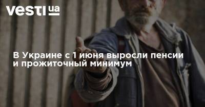 В Украине с 1 июня выросли пенсии и прожиточный минимум
