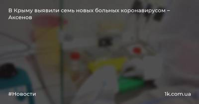 В Крыму выявили семь новых больных коронавирусом – Аксенов