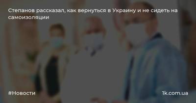Степанов рассказал, как вернуться в Украину и не сидеть на самоизоляции