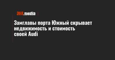 Александр Олейник - Замглавы порта Южный скрывает недвижимость и стоимость своей Audi - 368.media - Мариуполь - Южный