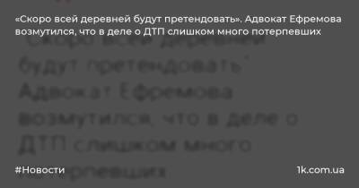 «Скоро всей деревней будут претендовать». Адвокат Ефремова возмутился, что в деле о ДТП слишком много потерпевших