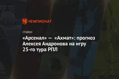 «Арсенал» — «Ахмат»: прогноз Алексея Андронова на игру 25-го тура РПЛ