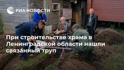 При строительстве храма в Ленинградской области нашли связанный труп