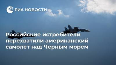 Российские истребители перехватили американский самолет над Черным морем