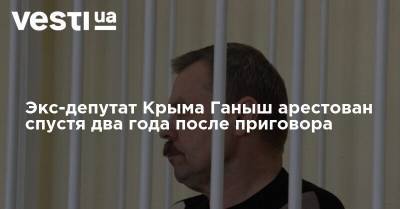 Экс-депутат Крыма Ганыш арестован спустя два года после приговора