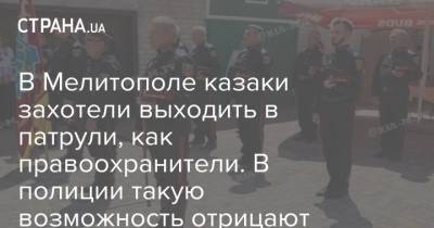 В Мелитополе казаки захотели выходить в патрули, как правоохранители. В полиции такую возможность отрицают