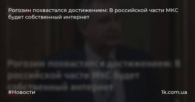 Рогозин похвастался достижением: В российской части МКС будет собственный интернет