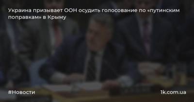 Украина призывает ООН осудить голосование по «путинским поправкам» в Крыму