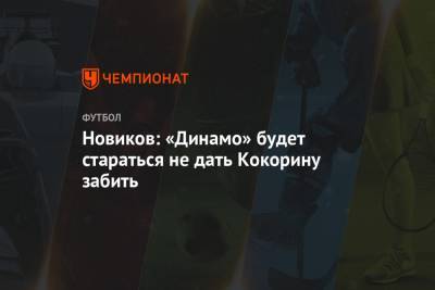 Новиков: «Динамо» будет стараться не дать Кокорину забить