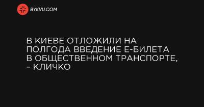 В Киеве отложили на полгода введение е-билета в общественном транспорте, – Кличко