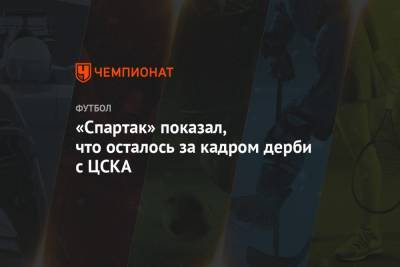 «Спартак» показал, что осталось за кадром дерби с ЦСКА