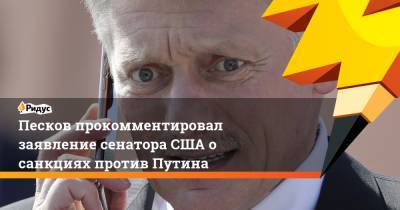Песков прокомментировал заявление сенатора США о санкциях против Путина