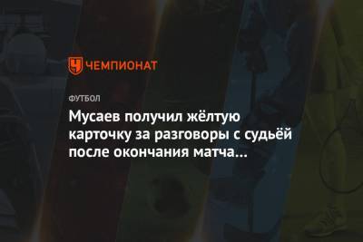 Мусаев получил жёлтую карточку за разговоры с судьёй после окончания матча с «Ростовом»