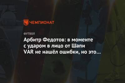 Арбитр Федотов: в моменте с ударом в лицо от Шапи VAR не нашёл ошибки, но это пенальти