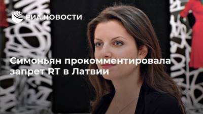 Симоньян прокомментировала запрет RT в Латвии