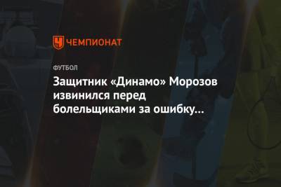 Защитник «Динамо» Морозов извинился перед болельщиками за ошибку в матче с «Уралом»
