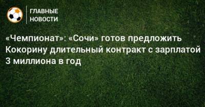 «Чемпионат»: «Сочи» готов предложить Кокорину длительный контракт с зарплатой 3 миллиона в год