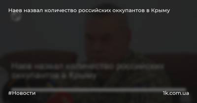 Наев назвал количество российских оккупантов в Крыму