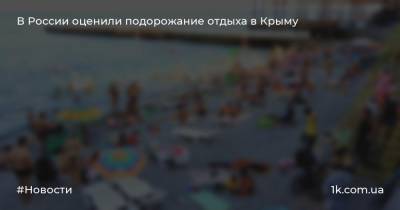 В России оценили подорожание отдыха в Крыму