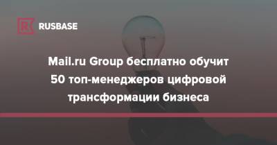 Mail.ru Group бесплатно обучит 50 топ-менеджеров цифровой трансформации бизнеса - rb.ru