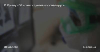 В Крыму – 16 новых случаев коронавируса