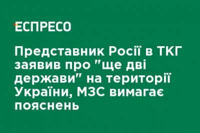 Представитель России в ТКГ заявил о "еще двух государствах" на территории Украины, МИД требует объяснений