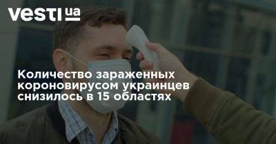 Количество зараженных короновирусом украинцев снизилось в 15 областях